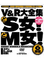 Ｖ＆Ｒ大全集　どＳ女！どＭ女！　６時間