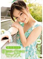 絶・対・美・少・女　初めてのイキまくりセックス　鈴木心夏