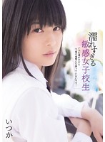 濡れすぎる敏感女子校生　いつも濡れすぎて下着の着替えを持っているんです…　いつか