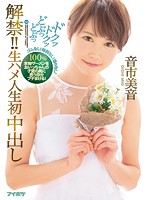 解禁！！　ドクッドクッどぷっどぷっ　生ハメ人生初中出し　音市美音