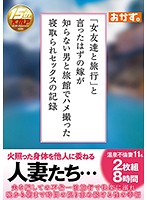 「女友達と旅行」と言ったはずの嫁が知らない男と旅館でハメ撮った寝取られセックスの記録（･･･