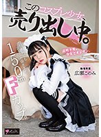 １５０ｃｍ　Ｆカップ。今日も何でも言うこと聞きます。　このコスプレ少女、売り出し中。　専属　広瀬このみ