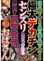 目の前で今まで見た事の無い大きさの　極太デカチンセンズリ見せつけたら　思わず興奮発情し･･･