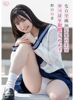 色白で繊細な女の子はやっぱり敏感なのか？／野口絢音